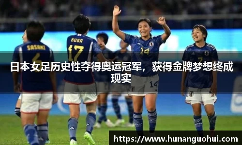 日本女足历史性夺得奥运冠军，获得金牌梦想终成现实
