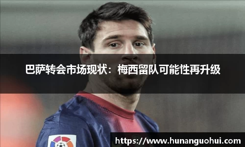巴萨转会市场现状：梅西留队可能性再升级